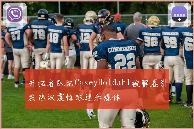 开拓者队记CaseyHoldahl被解雇引发热议震惊球迷和媒体