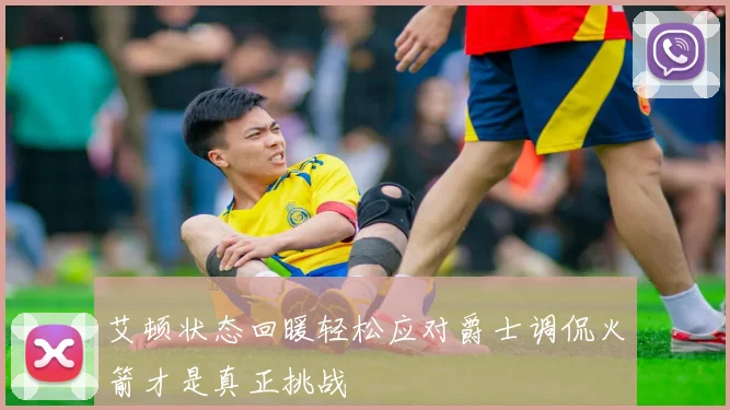 艾顿状态回暖轻松应对爵士调侃火箭才是真正挑战