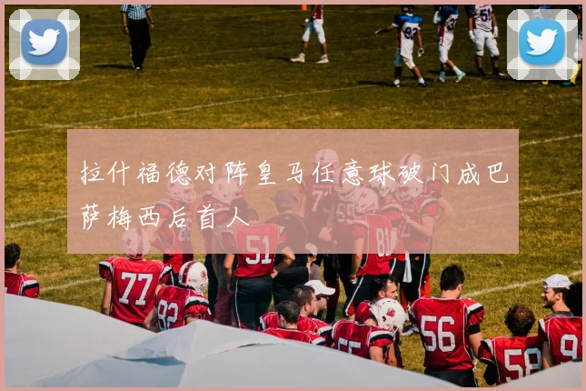 拉什福德对阵皇马任意球破门成巴萨梅西后首人